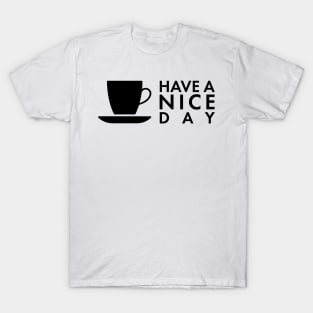 have a nice day and enjoy a coffee T-Shirt